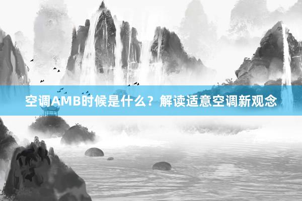 空调AMB时候是什么？解读适意空调新观念